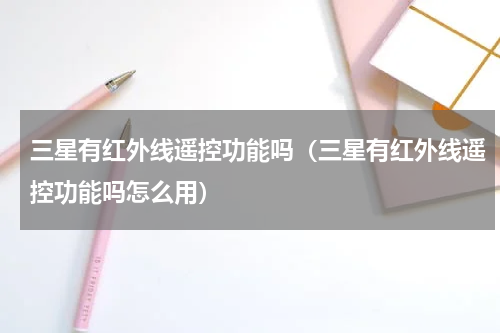 三星有红外线遥控功能吗（三星有红外线遥控功能吗怎么用）