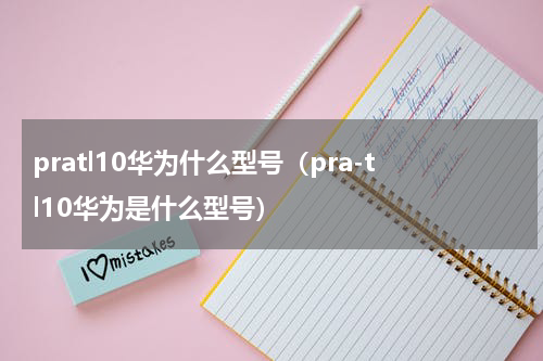 pratl10华为什么型号（pra-tl10华为是什么型号）