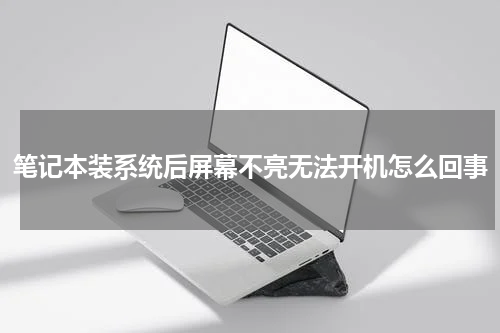 笔记本装系统后屏幕不亮无法开机怎么回事