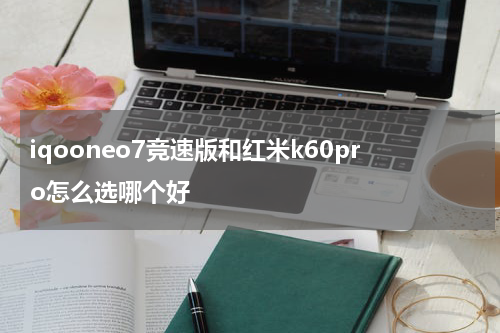 iqooneo7竞速版和红米k60pro怎么选哪个好