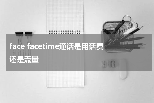 face facetime通话是用话费还是流量