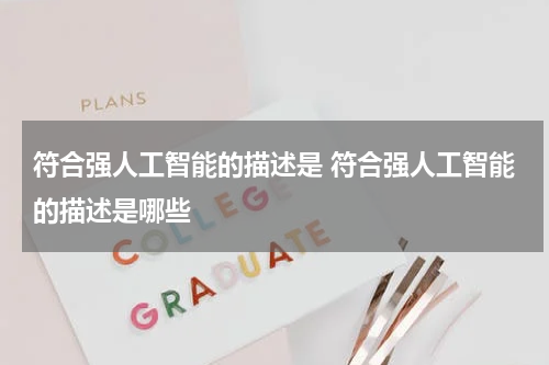 符合强人工智能的描述是 符合强人工智能的描述是哪些
