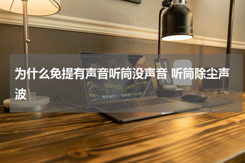 为什么免提有声音听筒没声音 听筒除尘声波
