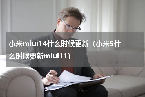 小米miui14什么时候更新（小米5什么时候更新miui11）