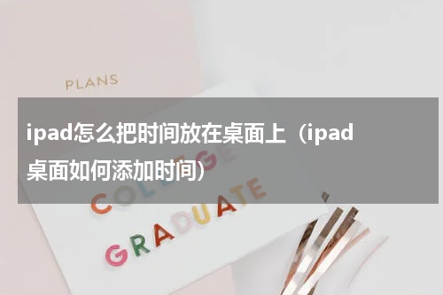 ipad怎么把时间放在桌面上（ipad桌面如何添加时间）