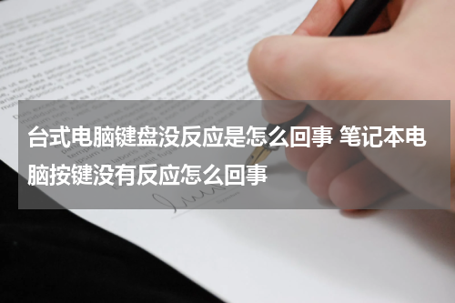 台式电脑键盘没反应是怎么回事 笔记本电脑按键没有反应怎么回事