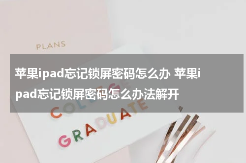 苹果ipad忘记锁屏密码怎么办 苹果ipad忘记锁屏密码怎么办法解开