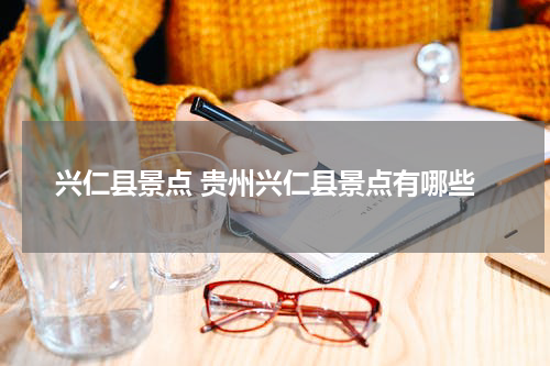 兴仁县景点 贵州兴仁县景点有哪些