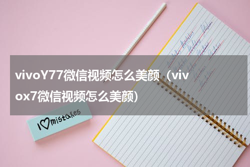 vivoY77微信视频怎么美颜（vivox7微信视频怎么美颜）