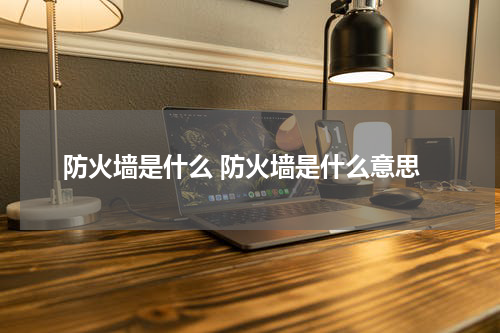 防火墙是什么 防火墙是什么意思