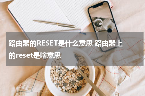 路由器的RESET是什么意思 路由器上的reset是啥意思