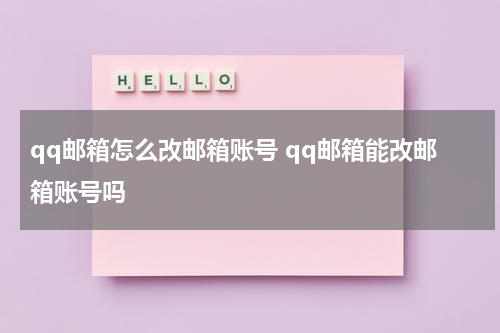 qq邮箱怎么改邮箱账号 qq邮箱能改邮箱账号吗