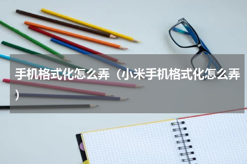 手机格式化怎么弄（小米手机格式化怎么弄）