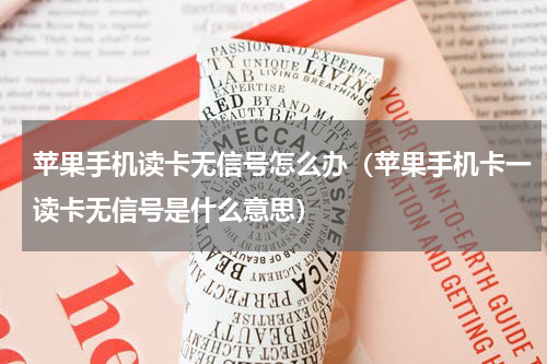 苹果手机读卡无信号怎么办（苹果手机卡一读卡无信号是什么意思）