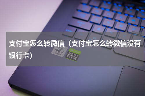 支付宝怎么转微信（支付宝怎么转微信没有银行卡）