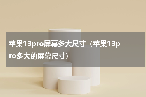 苹果13pro屏幕多大尺寸（苹果13pro多大的屏幕尺寸）