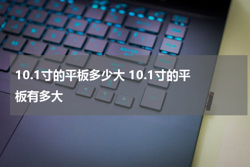 10.1寸的平板多少大 10.1寸的平板有多大