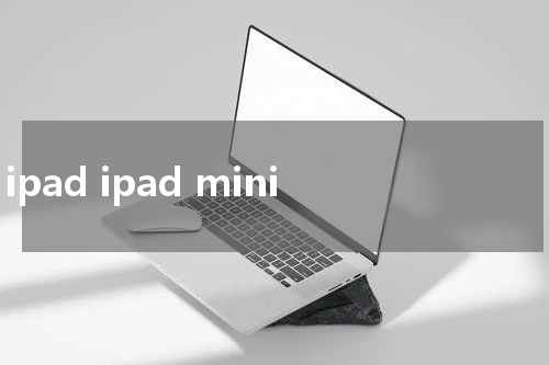 ipad ipad mini