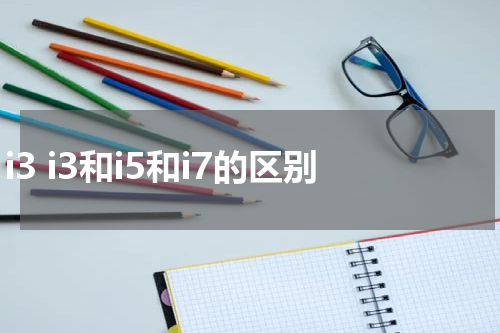 i3 i3和i5和i7的区别