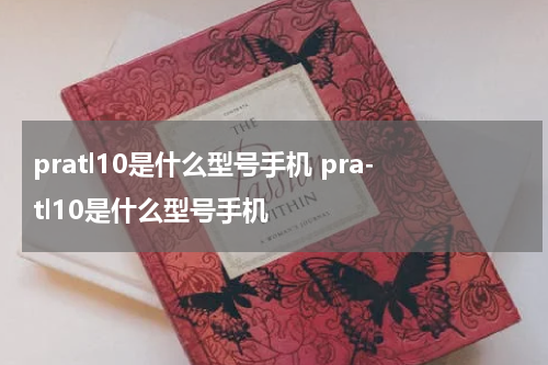 pratl10是什么型号手机 pra-tl10是什么型号手机