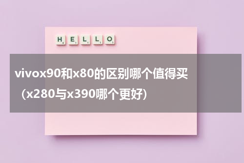 vivox90和x80的区别哪个值得买（x280与x390哪个更好）