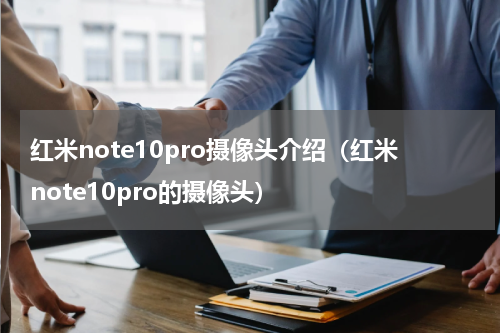 红米note10pro摄像头介绍（红米note10pro的摄像头）