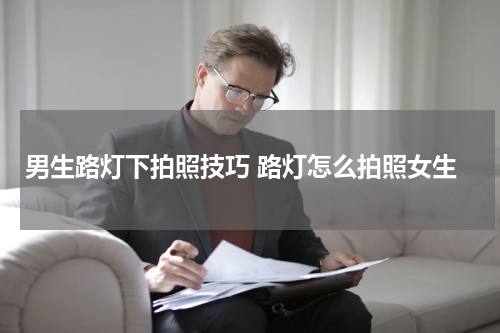 男生路灯下拍照技巧 路灯怎么拍照女生