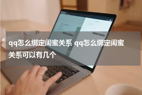 qq怎么绑定闺蜜关系 qq怎么绑定闺蜜关系可以有几个