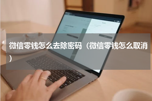 微信零钱怎么去除密码（微信零钱怎么取消）