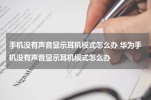 手机没有声音显示耳机模式怎么办 华为手机没有声音显示耳机模式怎么办