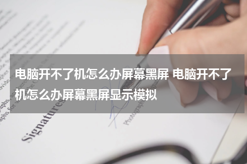 电脑开不了机怎么办屏幕黑屏 电脑开不了机怎么办屏幕黑屏显示模拟