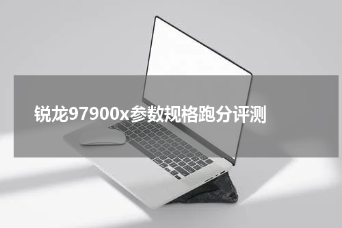 锐龙97900x参数规格跑分评测