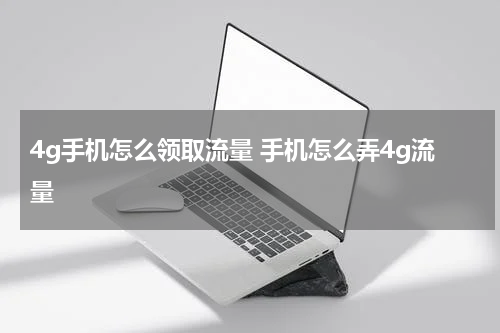 4g手机怎么领取流量 手机怎么弄4g流量