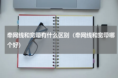 牵网线和宽带有什么区别（牵网线和宽带哪个好）