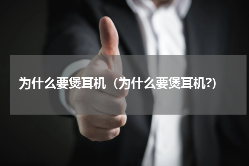 为什么要煲耳机（为什么要煲耳机?）