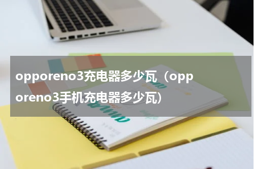 opporeno3充电器多少瓦（opporeno3手机充电器多少瓦）