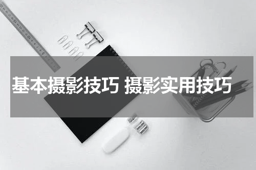 基本摄影技巧 摄影实用技巧