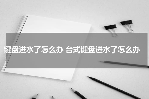 键盘进水了怎么办 台式键盘进水了怎么办