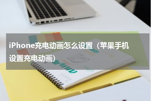 iPhone充电动画怎么设置（苹果手机设置充电动画）