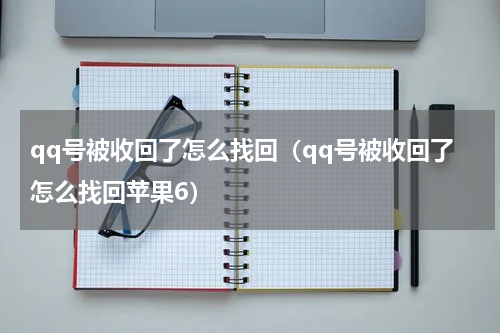 qq号被收回了怎么找回（qq号被收回了怎么找回苹果6）