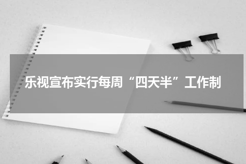 乐视宣布实行每周“四天半”工作制