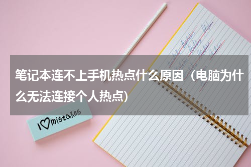 笔记本连不上手机热点什么原因（电脑为什么无法连接个人热点）