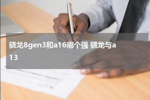 骁龙8gen3和a16哪个强 骁龙与a13