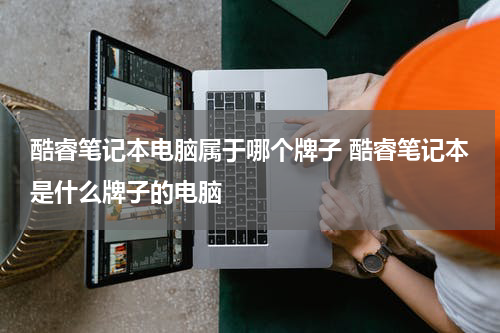 酷睿笔记本电脑属于哪个牌子 酷睿笔记本是什么牌子的电脑