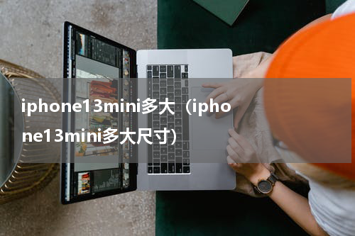iphone13mini多大（iphone13mini多大尺寸）