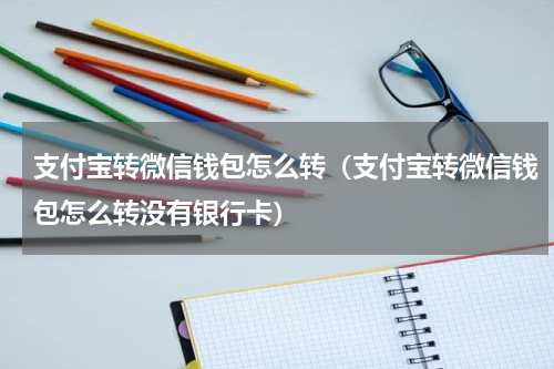 支付宝转微信钱包怎么转（支付宝转微信钱包怎么转没有银行卡）