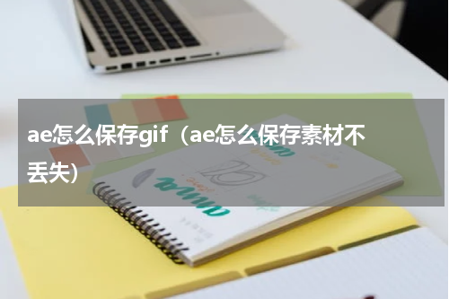 ae怎么保存gif（ae怎么保存素材不丢失）