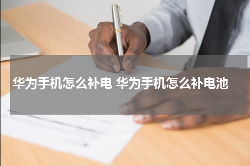 华为手机怎么补电 华为手机怎么补电池