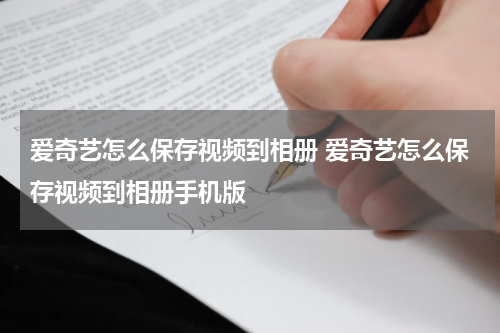 爱奇艺怎么保存视频到相册 爱奇艺怎么保存视频到相册手机版