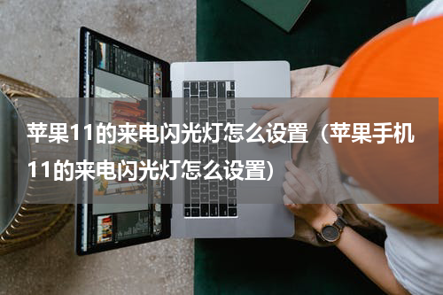 苹果11的来电闪光灯怎么设置（苹果手机11的来电闪光灯怎么设置）